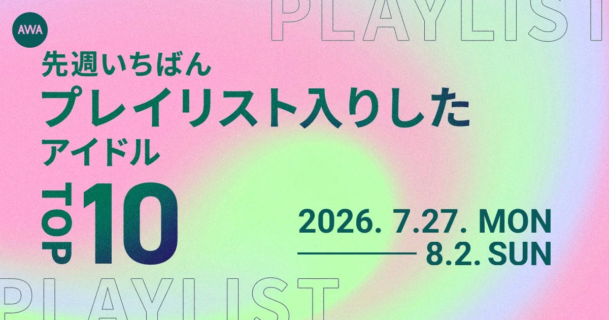 AWA 先週いちばんプレイリスト入りしたアイドル TOP 10