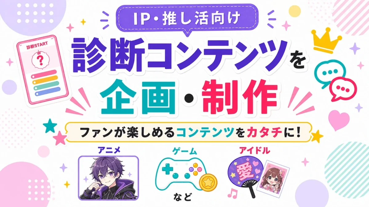 ファンがワクワク！IP・推し活に特化した診断コンテンツで、もっと推しとつながろう！