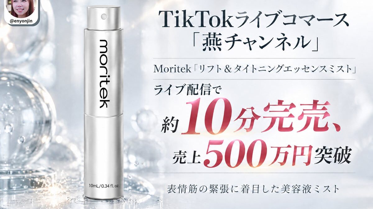 TikTokライブコマース「燕チャンネル」、Moritek「リフト＆タイトニングエッセンスミスト」が約10分で完売、売上500万円を突破